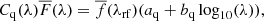 $$ \begin{aligned} C_{\rm q}(\lambda )\overline{F}(\lambda ) = \overline{f}(\lambda _{\rm rf})(a_{\rm q}+b_{\rm q}\log _{10}(\lambda )), \end{aligned} $$