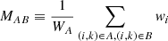 $$ \begin{aligned} M_{AB} \equiv \frac{1}{W_{A}}\sum _{(i,k)\in A, (i,k)\in B}{ w}_{i} \end{aligned} $$