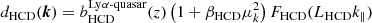 $$ \begin{aligned} d_{\rm HCD}(\boldsymbol{k}) = b_{\rm HCD}^{\mathrm{Ly\alpha }\text{-quasar}}(z)\left(1 + \beta _{\rm HCD}\mu _{k}^{2}\right) F_{\rm HCD}(L_{\rm HCD}k_\parallel ) \end{aligned} $$