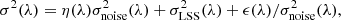 $$ \begin{aligned} \sigma ^{2}(\lambda ) = \eta (\lambda )\sigma _{\rm noise}^{2}(\lambda )+\sigma _{\rm LSS}^{2}(\lambda )+\epsilon (\lambda )/\sigma _{\rm noise}^{2}(\lambda ), \end{aligned} $$