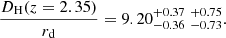 $$ \begin{aligned} \frac{D_{\rm H}(z=2.35)}{r_{\rm d}}&= 9.20_{- 0.36 }^{+ 0.37 }\;_{- 0.73 }^{+ 0.75 } . \end{aligned} $$