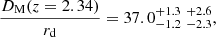 $$ \begin{aligned} \frac{D_{\rm M}(z=2.34)}{r_{\rm d}}&= 37.0_{- 1.2 }^{+ 1.3 }\;_{- 2.3 }^{+ 2.6 } ,\end{aligned} $$