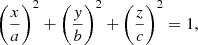 $$ \begin{aligned} \left (\frac{x}{a}\right )^2 + \left (\frac{y}{b}\right )^2 + \left (\frac{z}{c}\right )^2 = 1, \end{aligned} $$