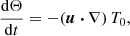 $$ \begin{aligned}&\frac{\mathrm{d} \Theta }{\mathrm{d} t} = - (\boldsymbol{u} \boldsymbol{\cdot } \nabla ) \, T_0, \end{aligned} $$