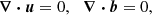 $$ \begin{aligned}&\boldsymbol{\nabla } \boldsymbol{\cdot } \boldsymbol{u} = 0, \ \, \ \boldsymbol{\nabla } \boldsymbol{\cdot } \boldsymbol{b} = 0 , \end{aligned} $$