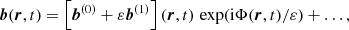 $$ \begin{aligned} \boldsymbol{b} (\boldsymbol{r}, t)&= \left[ \boldsymbol{b}^{(0)} + \varepsilon \boldsymbol{b}^{(1)} \right] (\boldsymbol{r}, t) \, \exp ( \mathrm{i} \Phi (\boldsymbol{r}, t) / \varepsilon ) + \dots , \end{aligned} $$