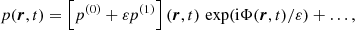 $$ \begin{aligned} p (\boldsymbol{r},t)&= \left[ p^{(0)} + \varepsilon p^{(1)} \right] (\boldsymbol{r},t) \, \exp (\mathrm{i} \Phi (\boldsymbol{r},t) / \varepsilon ) + \dots , \end{aligned} $$