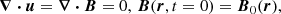 $$ \begin{aligned}&\boldsymbol{\nabla } \boldsymbol{\cdot } \boldsymbol{u} = \boldsymbol{\nabla } \boldsymbol{\cdot } \boldsymbol{B} = 0,\,\boldsymbol{B}(\boldsymbol{r},t=0) = \boldsymbol{B}_0(\boldsymbol{r}), \end{aligned} $$