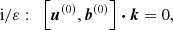 $$ \begin{aligned} \mathrm{i}/\varepsilon :&\ \, \ \left[\boldsymbol{u}^{(0)}, \boldsymbol{b}^{(0)} \right] \boldsymbol{\cdot } \boldsymbol{k} = 0, \end{aligned} $$