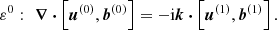 $$ \begin{aligned} \varepsilon ^{0}:&\ \, \ \boldsymbol{\nabla } \boldsymbol{\cdot } \left[ \boldsymbol{u}^{(0)}, \boldsymbol{b}^{(0)} \right] = -\mathrm{i} \boldsymbol{k} \boldsymbol{\cdot } \left[ \boldsymbol{u}^{(1)}, \boldsymbol{b}^{(1)} \right] . \end{aligned} $$
