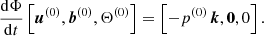 $$ \begin{aligned} \frac{\mathrm{d} \Phi }{\mathrm{d} t} \left[ \boldsymbol{u}^{(0)}, \boldsymbol{b}^{(0)}, \Theta ^{(0)} \right] = \left[- p^{(0)} \, \boldsymbol{k}, \boldsymbol{0}, 0 \right]. \end{aligned} $$