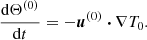 $$ \begin{aligned}&\frac{\mathrm{d} \Theta ^{(0)}}{\mathrm{d} t} = - \boldsymbol{u}^{(0)} \boldsymbol{\cdot } \nabla T_0. \end{aligned} $$
