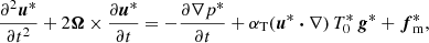 $$ \begin{aligned} \frac{\partial ^2 \boldsymbol{u}^*}{\partial t^2} + 2 \boldsymbol{\Omega } \times \frac{\partial \boldsymbol{u}^*}{\partial t} = - \frac{\partial \nabla p^*}{\partial t} + \alpha _{\rm T} (\boldsymbol{u}^* \boldsymbol{\cdot } \nabla ) \, T_0^* \, \boldsymbol{g}^* + \boldsymbol{f}_{\rm m}^*, \end{aligned} $$