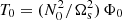 $ T_0 = (N^2_0/\Omega^2_\mathrm{s}) \, \Phi_0 $