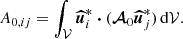 $$ \begin{aligned} A_{0,ij}&= \int _\mathcal{V} \boldsymbol{\widehat{u}}_i^* \boldsymbol{\cdot } (\boldsymbol{\mathcal{A} }_0 \boldsymbol{\widehat{u}}_j^*) \, \mathrm{d} \mathcal{V} . \end{aligned} $$