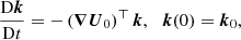 $$ \begin{aligned}&\frac{\mathrm{D} \boldsymbol{k}}{\mathrm{D} t} = - \left( \boldsymbol{\nabla } \boldsymbol{U}_0 \right)^\top \boldsymbol{k}, \ \, \ \boldsymbol{k}(0) = \boldsymbol{k}_0, \end{aligned} $$