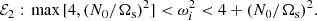 $$ \begin{aligned} \mathcal{E} _2:&\ \max \, [4, (N_0/\Omega _\mathrm{ s})^2] < \omega _i^2 < 4 + (N_0/\Omega _\mathrm{ s})^2. \end{aligned} $$