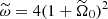 $ \widetilde{\omega}=4(1+\widetilde{\Omega}_0)^2 $