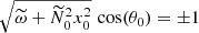 $$ \begin{aligned} \sqrt{\widetilde{\omega } + \widetilde{N}_0^2 x_0^2} \, \cos (\theta _0) = \pm 1 \end{aligned} $$