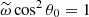 $ \widetilde{\omega} \cos^2 \theta_0=1 $