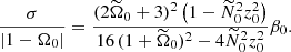 $$ \begin{aligned} \frac{\sigma }{|1-\Omega _0|} = \frac{ ( 2 \widetilde{\Omega }_0 + 3 )^2 \left( 1 - \widetilde{N}_0^2 z_0^2 \right)}{16 \, ( 1+\widetilde{\Omega }_0 )^2 - 4 \widetilde{N}_0^2 z_0^2} \beta _0. \end{aligned} $$