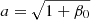 $ a=\sqrt{1+\beta_0} $