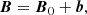 $$ \begin{aligned} \boldsymbol{B} = \boldsymbol{B}_0 + \boldsymbol{b}, \end{aligned} $$