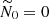 $ \widetilde{N}_0=0 $