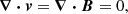 $$ \begin{aligned}&\boldsymbol{\nabla } \boldsymbol{\cdot } \boldsymbol{v} = \boldsymbol{\nabla } \boldsymbol{\cdot } \boldsymbol{B} = 0, \end{aligned} $$