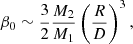 $$ \begin{aligned} \beta _0 \sim \frac{3}{2} \frac{M_2}{M_1} \left( \frac{R}{D} \right)^3, \end{aligned} $$