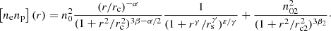 $$ \begin{aligned} \left[n_{\rm e}n_{\rm p}\right](r)=n_0^2\frac{({r}/{r_{\rm c}})^{-\alpha }}{(1+{r^2/r_{\rm c}^2})^{3\beta -{\alpha /2}}}\frac{1}{(1+{{r^\gamma }/{r_{\rm s}^\gamma })^{\varepsilon /\gamma }}} +\frac{n_{02}^2}{(1+{r^2 }/{r_{\rm c2}^2})^{3\beta _2}}\cdot \end{aligned} $$