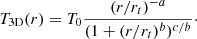 $$ \begin{aligned} T_{\rm 3D}(r)=T_{0}\frac{({r}/{r_t})^{-a}}{(1+(r/r_t)^{b})^{c /b}}\cdot \end{aligned} $$