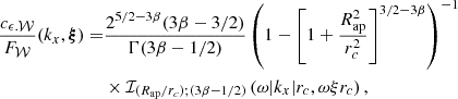 $$ \begin{aligned} \frac{c_{\epsilon .\mathcal{W} }}{F_{\mathcal{W} }}(k_x, \boldsymbol{\xi }) =&\frac{2^{5/2-3\beta } (3\beta -3/2)}{\Gamma (3\beta -1/2)} \left( 1- \left[ 1+ \frac{R_{\rm ap}^2}{r_c^2} \right]^{3/2-3\beta } \right)^{-1} \\ &\times \mathcal{I} _{(R_{\rm ap}/r_c); (3\beta -1/2)}\left(\omega |k_x|r_c, \omega \xi r_c\right) , \end{aligned} $$