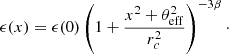 $$ \begin{aligned} \epsilon (x) = \epsilon (0) \left(1+ \frac{x^2+\theta _\mathrm{eff} ^2}{r_c^2}\right)^{-3 \beta } \cdot \end{aligned} $$