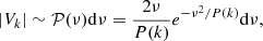 $$ \begin{aligned} |V_k| \sim \mathcal{P} (\nu ) \mathrm{d} \nu = \frac{2 \nu }{P(k)} e^{-\nu ^2/P(k)} \mathrm{d} \nu , \end{aligned} $$