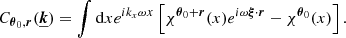 $$ \begin{aligned} C_{\boldsymbol{\theta }_0,\boldsymbol{r}}(\boldsymbol{\underline{k}}) = \int \mathrm{d} x e^{ik_x \omega x} \left[ \chi ^{\boldsymbol{\theta }_0+ \boldsymbol{r}}(x) e^{i \omega \boldsymbol{\xi } \cdot \boldsymbol{r}} - \chi ^{\boldsymbol{\theta }_0}(x) \right] . \end{aligned} $$