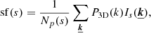 $$ \begin{aligned} \mathrm{sf} (s) = \frac{1}{N_p(s)} \sum _{\boldsymbol{\underline{k}}} P_{\rm 3D}(k) I_{s}(\boldsymbol{\underline{k}}), \end{aligned} $$