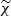 $ \widetilde{\chi} $