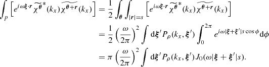$$ \begin{aligned} \int _{p} \left[ e^{i\omega \boldsymbol{\xi } \cdot \boldsymbol{r}} \widetilde{\chi ^{\boldsymbol{\theta }}}^{*}(k_x) \widetilde{\chi ^{\boldsymbol{\theta }+ \boldsymbol{r}}}(k_x) \right]&= \frac{1}{2} \int _{\boldsymbol{\theta }} \int _{|\boldsymbol{r}|=s} \left[ e^{i\omega \boldsymbol{\xi } \cdot \boldsymbol{r}} \widetilde{\chi ^{\boldsymbol{\theta }}}^{*}(k_x) \widetilde{\chi ^{\boldsymbol{\theta }+ \boldsymbol{r}}}(k_x) \right] \\&= \frac{1}{2} \left(\frac{\omega }{2\pi }\right)^2 \int \mathrm{d} \boldsymbol{\xi }^{\prime } P_{\rho }(k_x,\boldsymbol{\xi }^{\prime }) \int _{0}^{2\pi } e^{i \omega |\boldsymbol{\xi } + \boldsymbol{\xi }^{\prime }| s \cos \phi } \mathrm{d} \phi \\&= \pi \left(\frac{\omega }{2\pi }\right)^2 \int \mathrm{d} \boldsymbol{\xi }^{\prime } P_{\rho }(k_x,\boldsymbol{\xi }^{\prime }) J_0(\omega |\boldsymbol{\xi } + \boldsymbol{\xi }^{\prime }| s). \end{aligned} $$