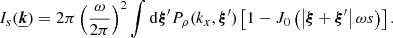 $$ \begin{aligned} I_{s}(\boldsymbol{\underline{k}}) = 2 \pi \left(\frac{\omega }{2\pi }\right)^2 \int \mathrm{d}\boldsymbol{\xi }^{\prime } P_{\rho }(k_x,\boldsymbol{\xi }^{\prime }) \left[ 1 - J_0\left(\left| \boldsymbol{\xi } + \boldsymbol{\xi }^{\prime } \right| \omega s \right) \right] . \end{aligned} $$