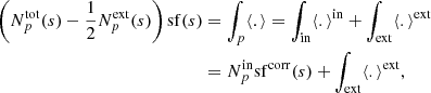$$ \begin{aligned} \left( N_p^\mathrm{tot}(s) - \frac{1}{2} N_p^\mathrm{ext}(s) \right) \mathrm{sf} (s)&= \int _{p} \langle . \rangle = \int _\mathrm{in} \langle . \rangle ^\mathrm{in} + \int _\mathrm{ext} \langle . \rangle ^\mathrm{ext} \\&= N_p^\mathrm{in} \mathrm{sf} ^\mathrm{corr}(s) + \int _\mathrm{ext} \langle . \rangle ^\mathrm{ext} , \end{aligned} $$