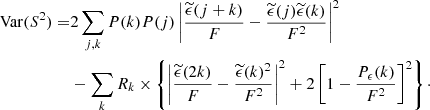 $$ \begin{aligned} \mathrm{Var} (S^2)=&2 \sum _{j,k} P(k) P(j) \left| \frac{\widetilde{\epsilon }(j+k)}{F}-\frac{\widetilde{\epsilon }(j) \widetilde{\epsilon }(k)}{F^2} \right|^2 \nonumber \\&- \sum _k R_k \times \left\{ \left| \frac{\widetilde{\epsilon }(2k)}{F} - \frac{\widetilde{\epsilon }(k)^2}{F^2} \right|^2 + 2 \left[ 1-\frac{P_{\epsilon }(k)}{F^2} \right]^2 \right\} \cdot \end{aligned} $$