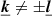 $ \boldsymbol{\underline{k}} \neq \pm \boldsymbol{\underline{l}} $