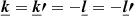 $ \boldsymbol{\underline{k}} = \boldsymbol{\underline{k}\prime} = -\boldsymbol{\underline{l}} = -\boldsymbol{\underline{l}\prime} $