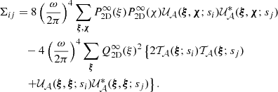 $$ \begin{aligned} \Sigma _{ij}&= 8 \left(\frac{\omega }{2\pi }\right)^4 \sum _{\boldsymbol{\xi }, \boldsymbol{\chi }} P_{\rm 2D}^{\infty }(\xi ) P_{\rm 2D}^{\infty }(\chi ) \mathcal{U} _{\mathcal{A} }(\boldsymbol{\xi }, \boldsymbol{\chi } ; s_i) \mathcal{U} _{\mathcal{A} }^{*}(\boldsymbol{\xi }, \boldsymbol{\chi } ; s_j)\nonumber \\&\quad - 4 \left(\frac{\omega }{2\pi }\right)^4 \sum _{\boldsymbol{\xi }} Q_{\rm 2D}^{\infty }(\xi )^2 \left\{ 2 \mathcal{T} _{\mathcal{A} }(\boldsymbol{\xi } ; s_i ) \mathcal{T} _{\mathcal{A} }(\boldsymbol{\xi } ; s_j ) \right. \nonumber \\&\quad \left.+ \mathcal{U} _{\mathcal{A} }(\boldsymbol{\xi }, \boldsymbol{\xi } ; s_i) \mathcal{U} _{\mathcal{A} }^{*}(\boldsymbol{\xi }, \boldsymbol{\xi } ; s_j) \right\} . \end{aligned} $$