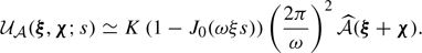 $$ \begin{aligned} \mathcal{U} _{\mathcal{A} }(\boldsymbol{\xi }, \boldsymbol{\chi } ; s) \simeq K \left(1-J_0(\omega \xi s)\right) \left( \frac{2\pi }{\omega }\right)^2 \widehat{\mathcal{A} }(\boldsymbol{\xi }+\boldsymbol{\chi }). \end{aligned} $$