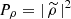 $ P_{\rho} = |\, \widetilde{\rho}\,|^2 $