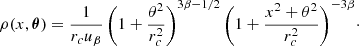 $$ \begin{aligned} \rho (x, \boldsymbol{\theta }) = \frac{1}{r_c u_{\beta }} \left( 1+ \frac{\theta ^2}{r_c^2} \right)^{3\beta -1/2}{\left( 1+ \frac{x^2+\theta ^2}{r_c^2} \right)^{-3\beta }} \cdot \end{aligned} $$
