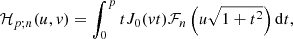 $$ \begin{aligned} \mathcal{H} _{p;n}(u,v) = \int _{0}^p t J_0(vt) \mathcal{F} _{n}\left(u \sqrt{1+t^2}\right) \mathrm{d} t , \end{aligned} $$