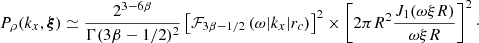 $$ \begin{aligned} P_{\rho } (k_x, \boldsymbol{\xi }) \simeq \frac{2^{3-6\beta }}{ \Gamma (3 \beta -1/2)^2} \left[ \mathcal{F} _{3\beta -1/2}\left( \omega |k_x| r_c \right) \right]^2 \times \left[ 2 \pi R^2 \frac{J_1(\omega \xi R)}{\omega \xi R} \right]^2\cdot \end{aligned} $$